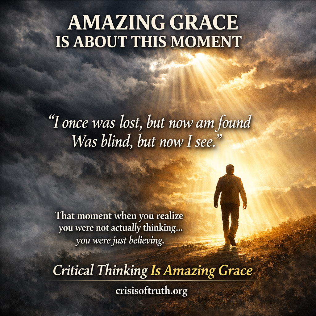 Critical Thinking Is Amazing Grace — That moment when you realize you were not actually thinking, you were just believing.