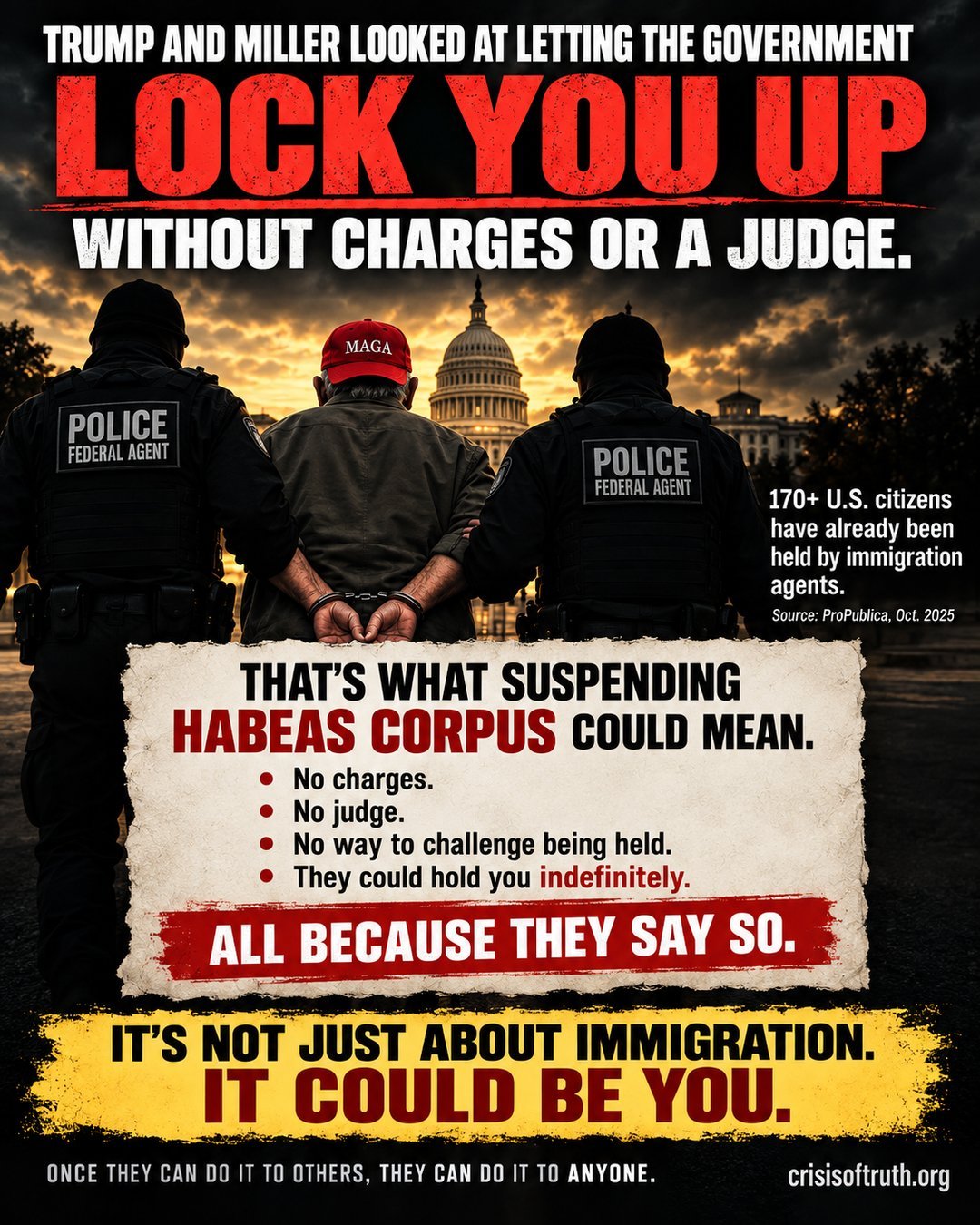 Illustration: a man in a red MAGA hat is led away in handcuffs by two federal agents in front of the U.S. Capitol. Text reads: Trump and Miller looked at letting the government lock you up without charges or a judge. It's not just about immigration. It could be you.