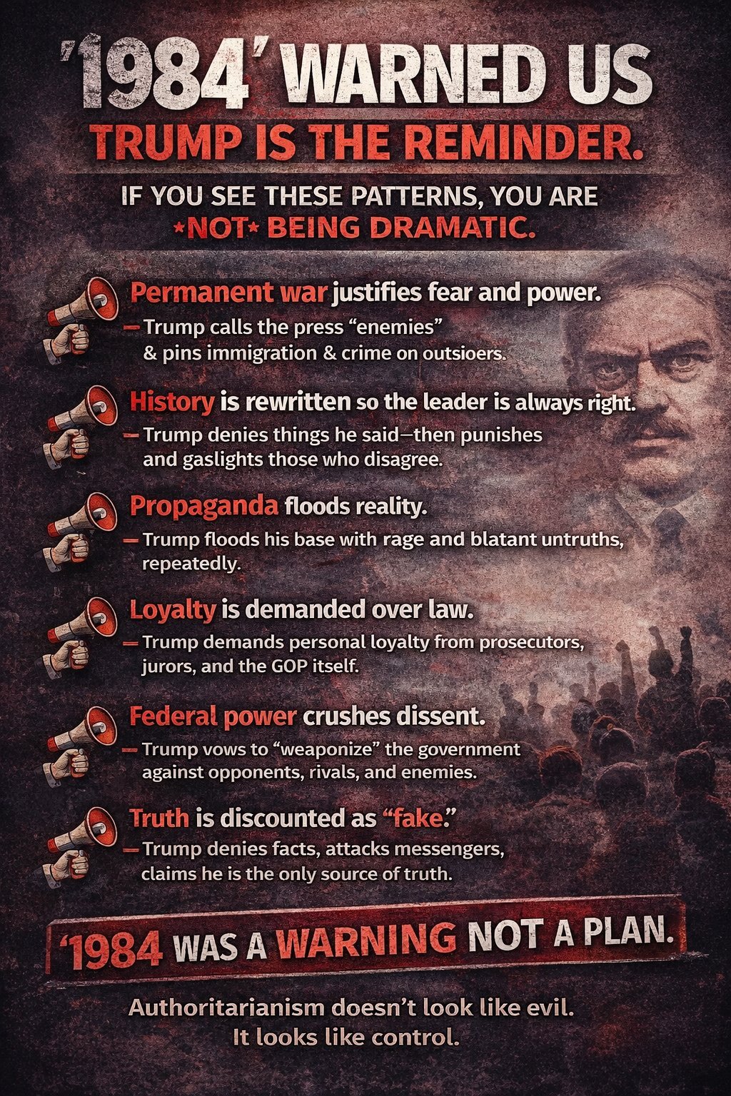 1984 Warned Us - Trump is the Reminder. If you see these patterns, you are NOT being dramatic: Permanent war justifies fear and power, History is rewritten so the leader is always right, Propaganda floods reality, Loyalty is demanded over law, Federal power crushes dissent, Truth is discounted as fake. 1984 was a WARNING not a plan. Authoritarianism doesn't look like evil. It looks like control.