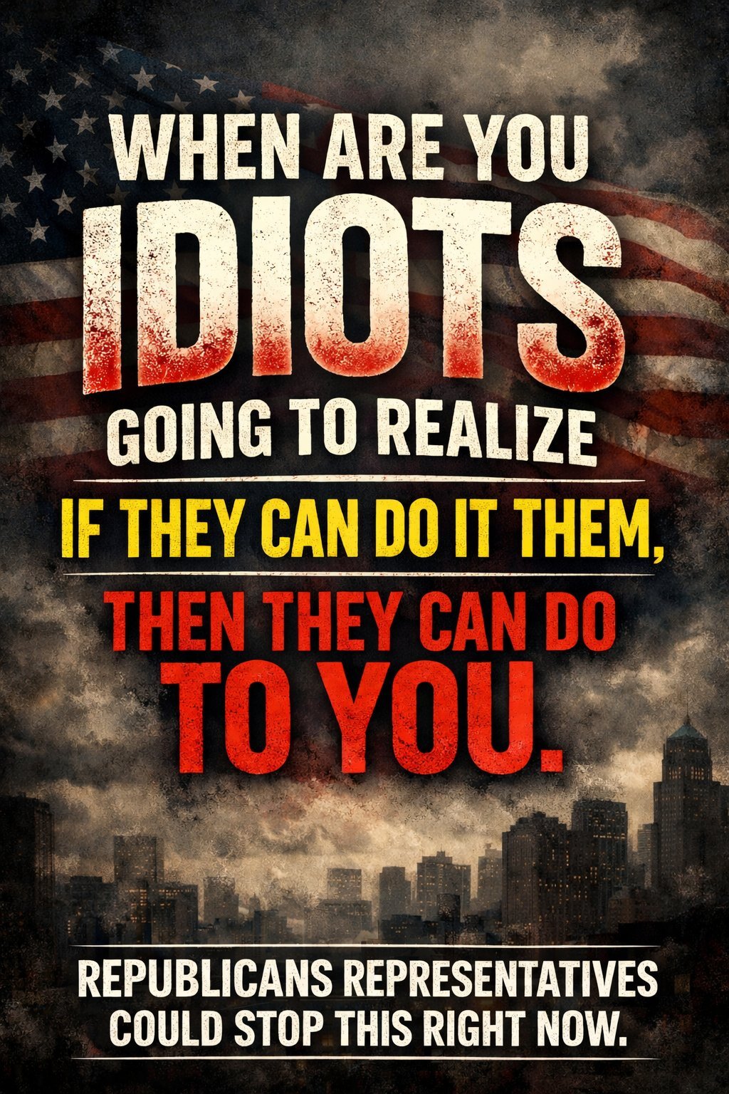 When are you idiots going to realize - if they can do it to them, then they can do it to you. Republican representatives could stop this right now.