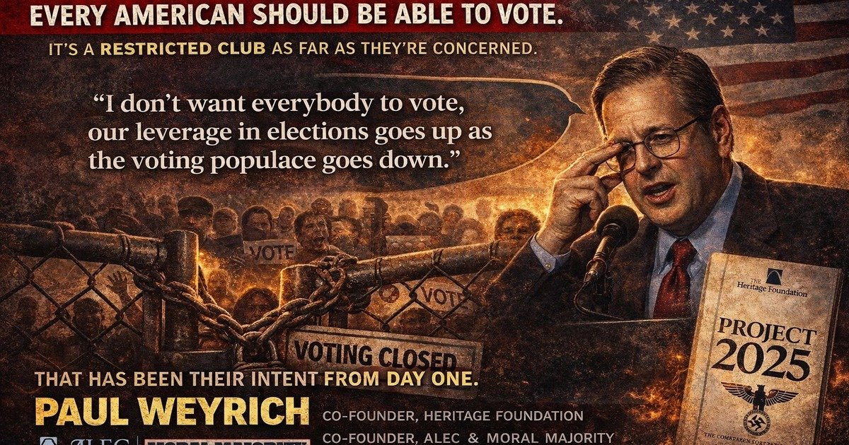 Paul Weyrich — Co-Founder of the Heritage Foundation and ALEC — said on tape: Our leverage in elections goes up as the voting populace goes down